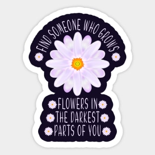 Find Someone Who Grows Flowers In The Darkest Parts Of You Sticker